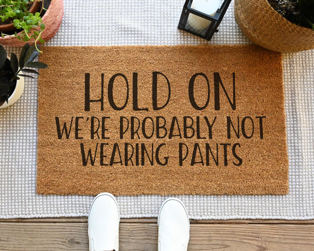 Hold On We're Probably Not Wearing Pants Coir Doormat