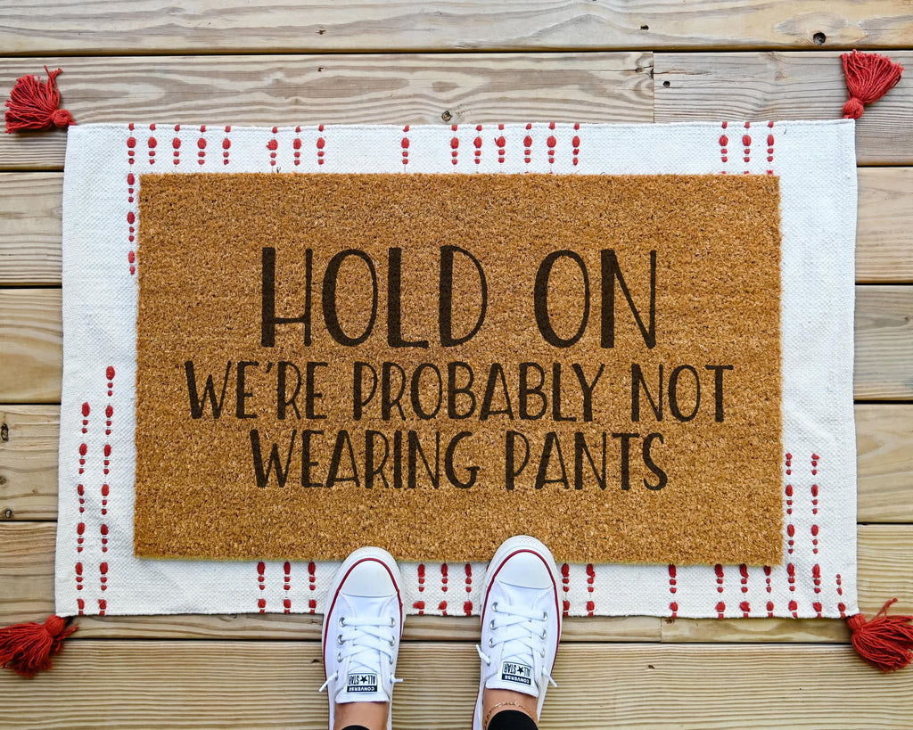 Hold On We're Probably Not Wearing Pants Coir Doormat