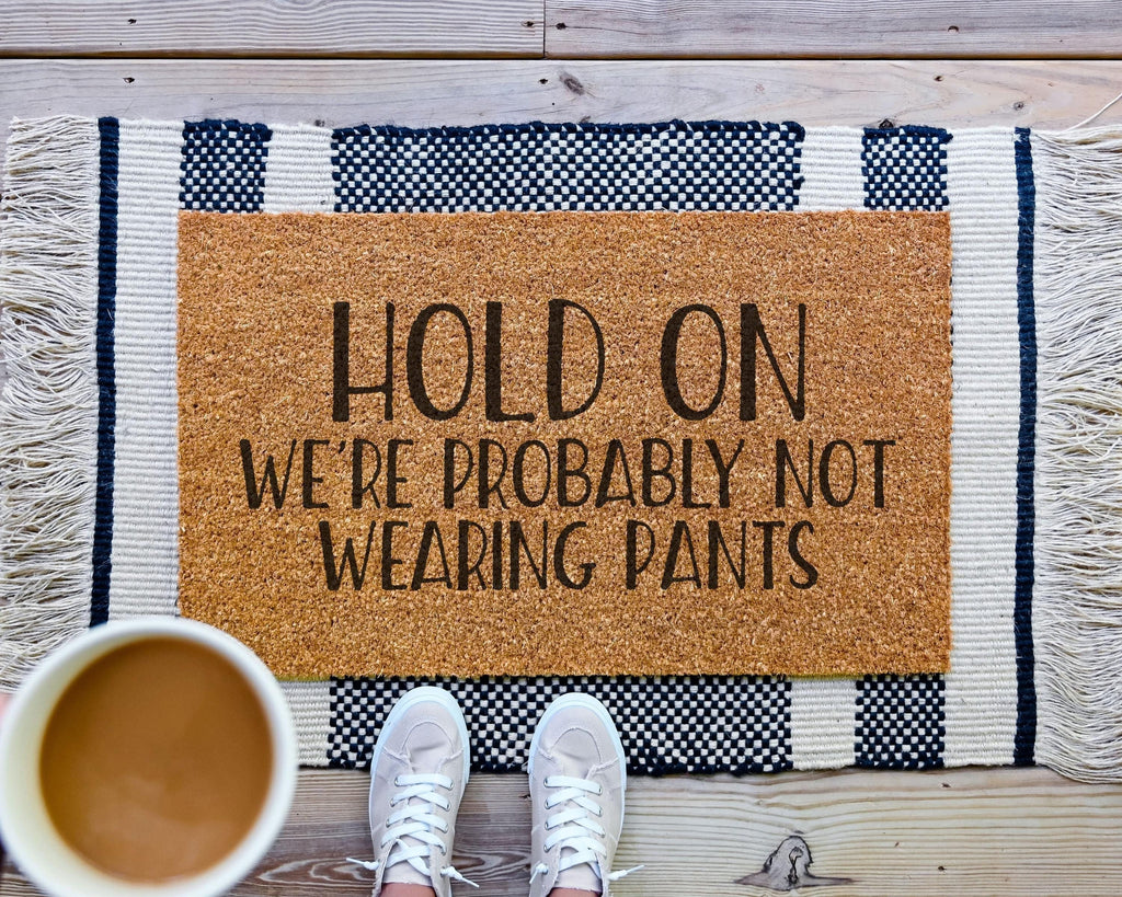 Hold On We're Probably Not Wearing Pants Coir Doormat