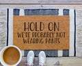 Hold On We're Probably Not Wearing Pants Coir Doormat