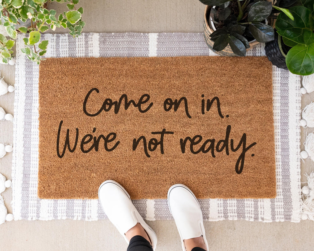 Come On In We're Not Ready Funny Coir Doormat