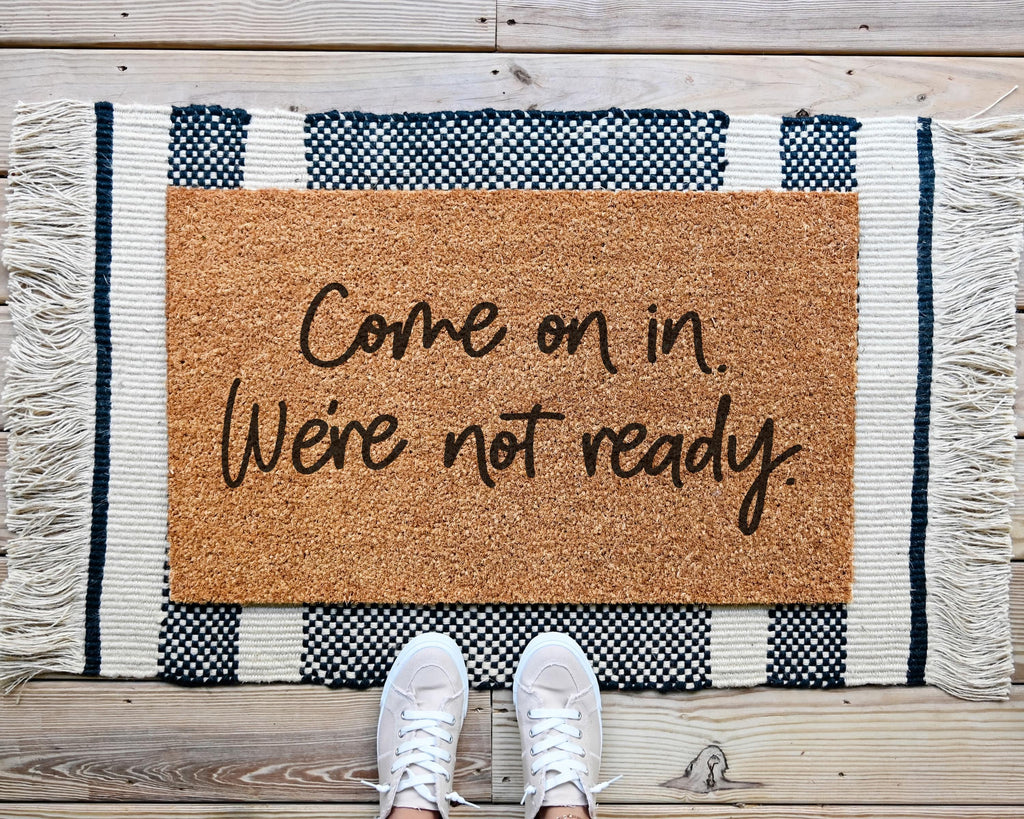 Come On In We're Not Ready Funny Coir Doormat