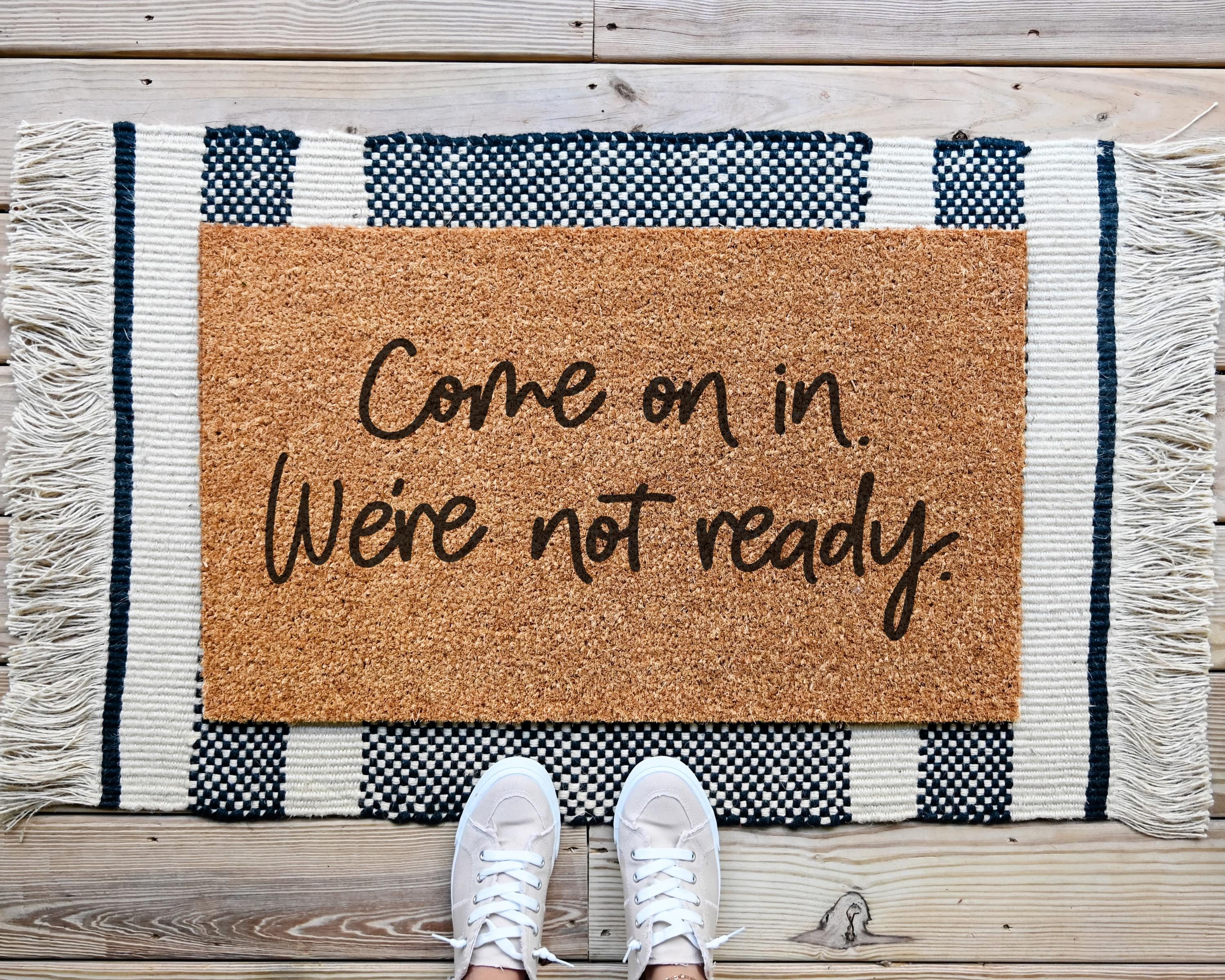 Come On In We're Not Ready Funny Coir Doormat