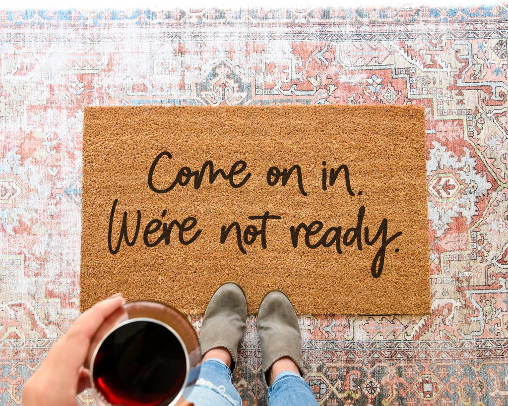 Come On In We're Not Ready Funny Coir Doormat