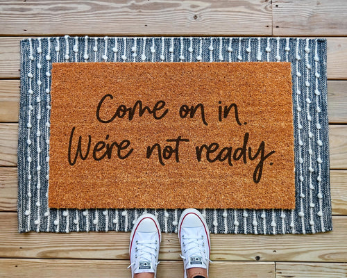 Come On In We're Not Ready Funny Coir Doormat