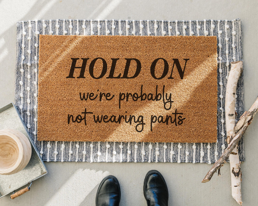 Funny Coir Doormat: Hold On, We're Probably Not Wearing Pants