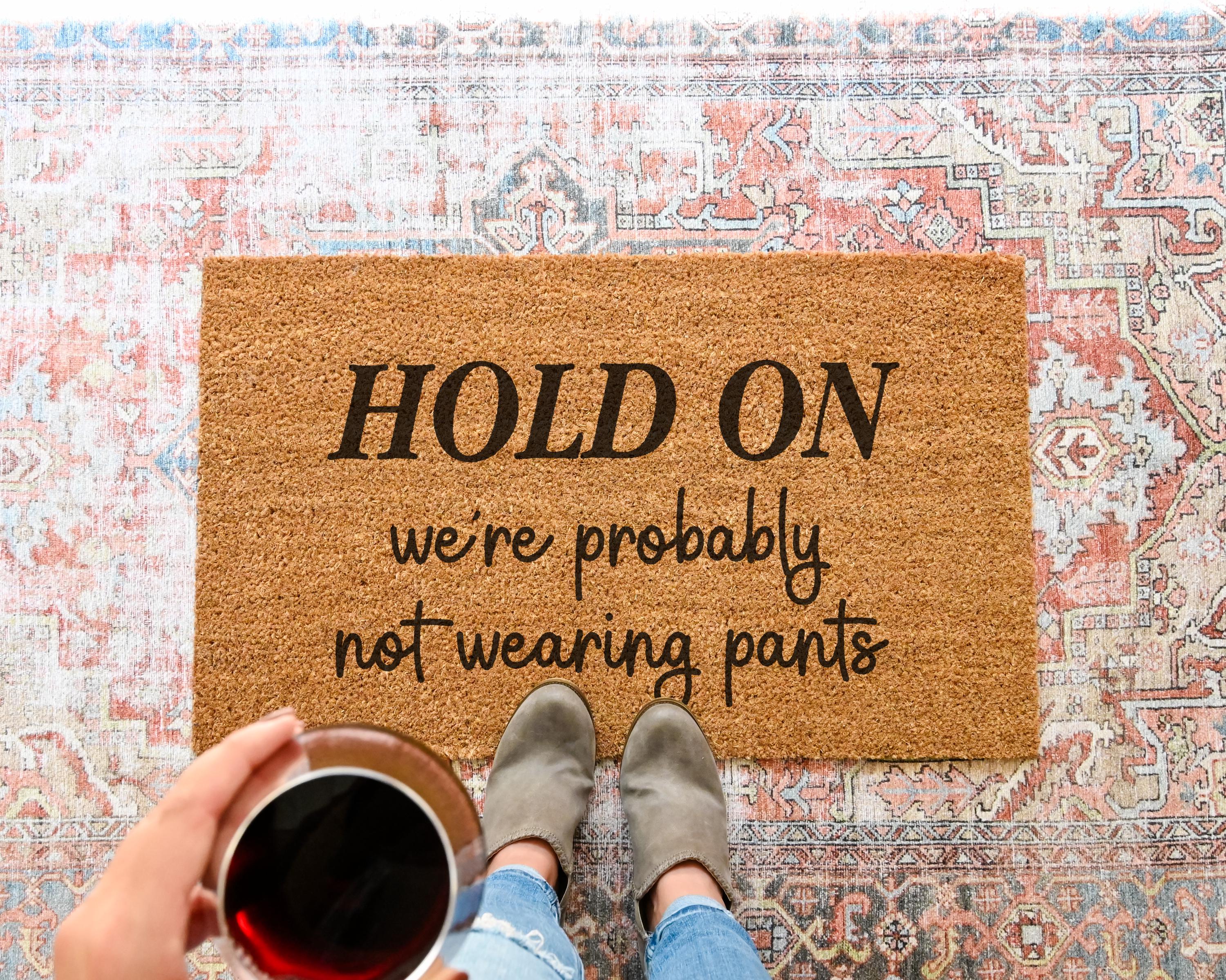 Funny Coir Doormat: Hold On, We're Probably Not Wearing Pants